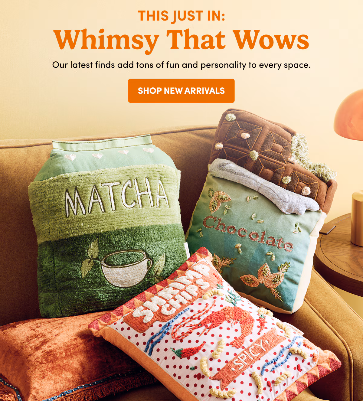 This Just In: Whimsy That Wows Our latest finds add tons of fun and personality to every space. Shop New Arrivals