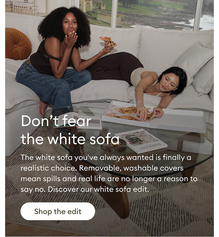 Discover the white sofa edit. Removable, washable covers make a white sofa a practical choice for everyday living, helping protect against spills, messes and real life. Shop the edit.