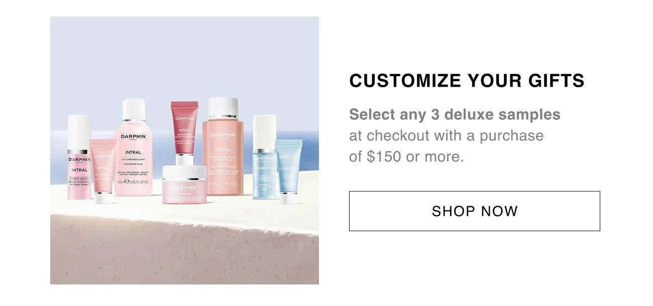 CUSTOMIZE YOUR GIFTS | Select any 3 deluxe samples at checkout with a purchase of $150 or more. | SHOP NOW