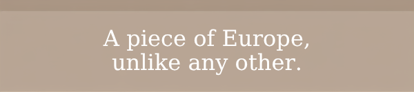 A piece of Europe, unlike any other.