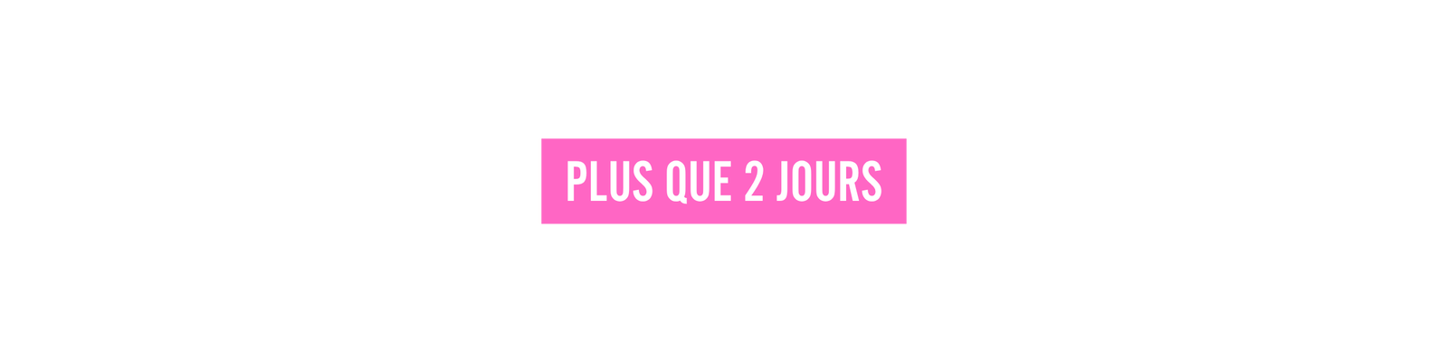 Plus que 2 jours