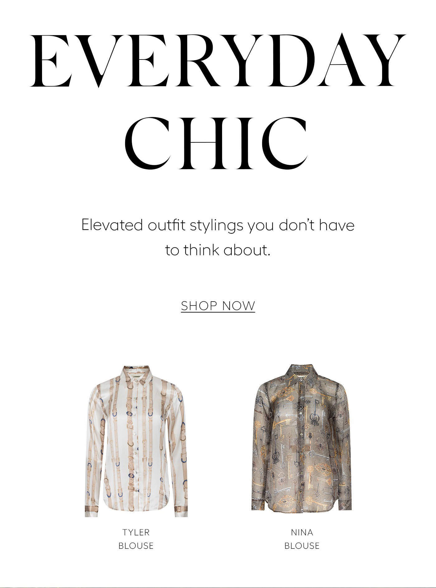 Everyday Chic  Elevated outfit stylings you don’t have to think about.  SHOP NOW