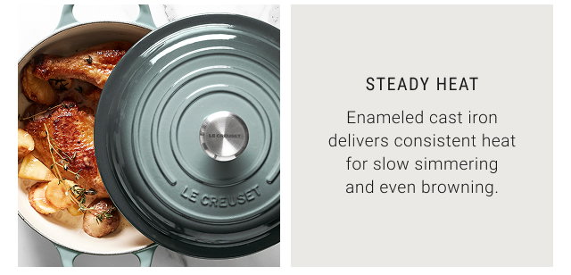 Steady Heat - Enameled cast iron delivers consistent heat for slow simmering and even browning.