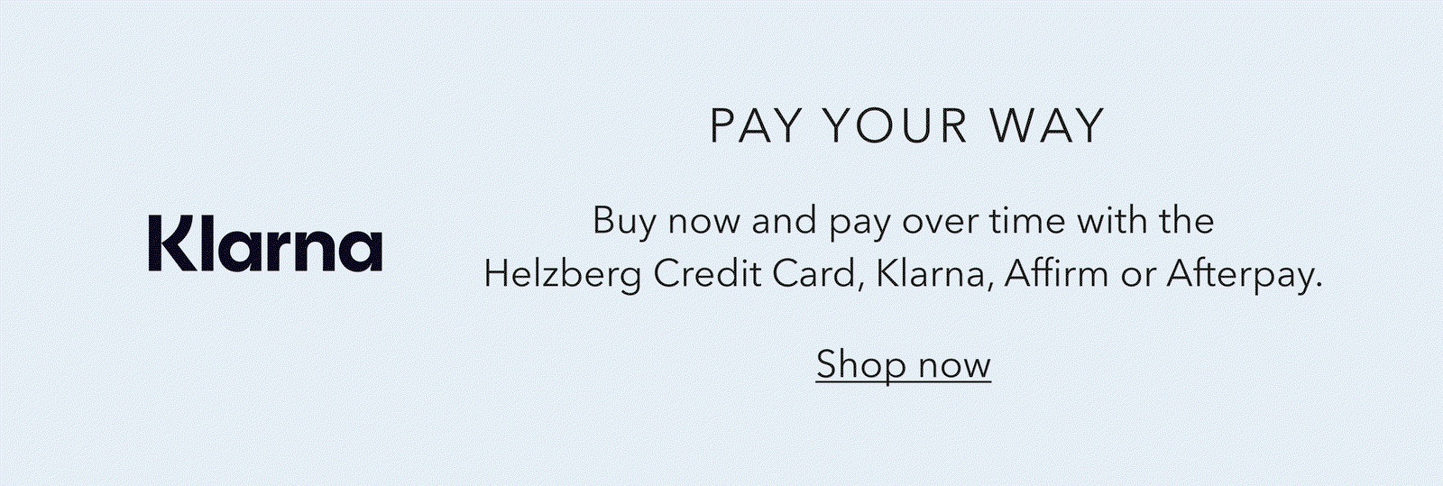 PAY YOUR WAY | Buy now and pay over time with the Helzberg Credit Card, Klarna, Affirm or Afterpay. Shop now
