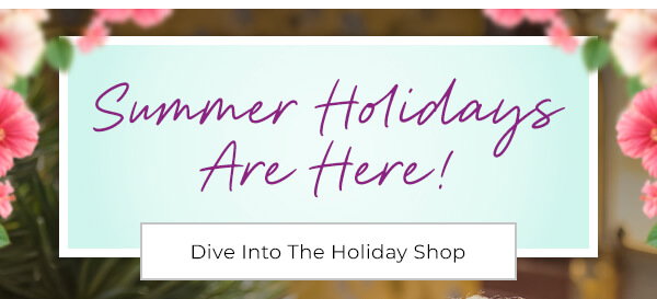Summer Holidays Are Her! Dive into The Holiday Shop