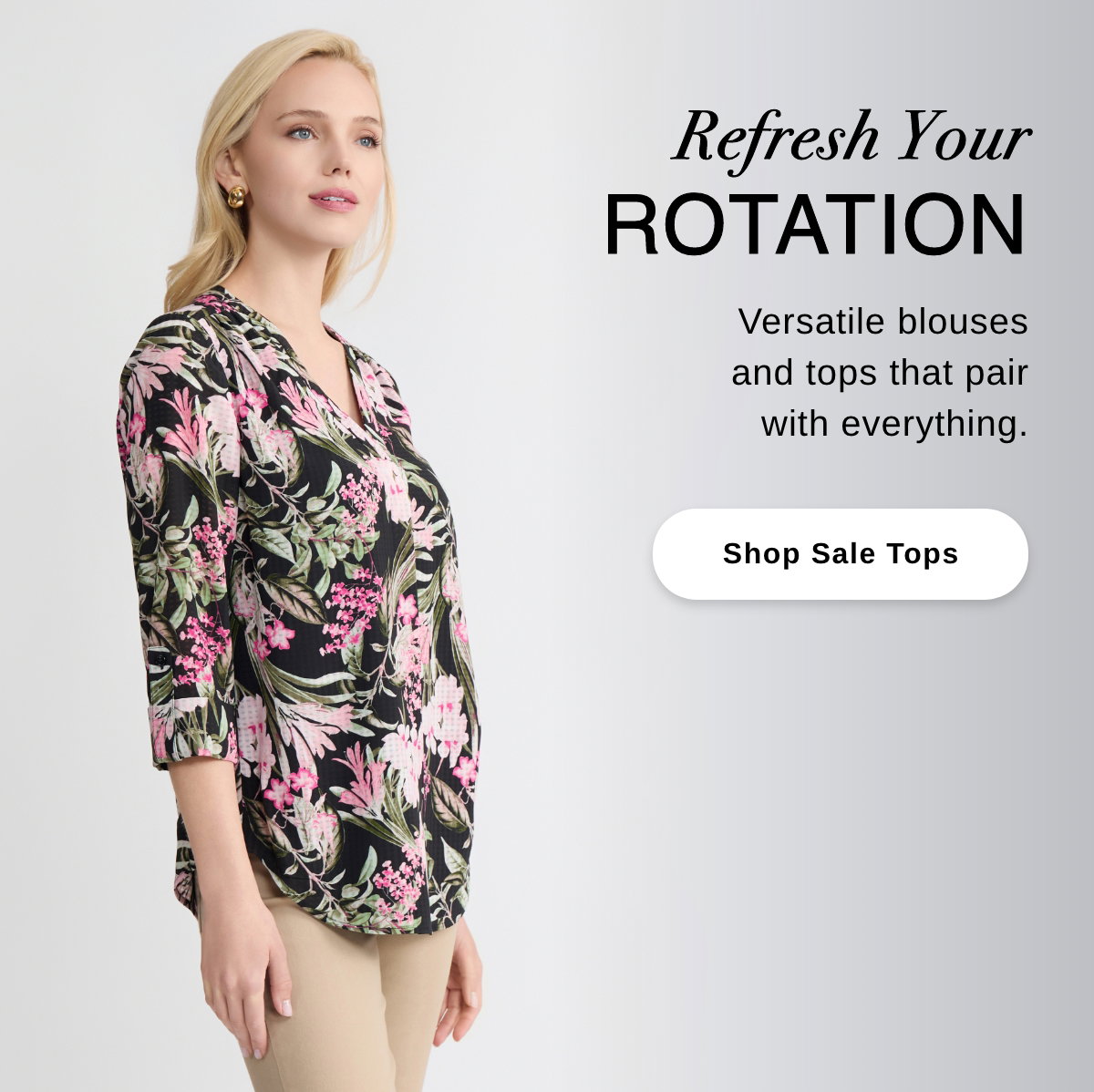 Refresh Your ROTATION Versatile blouses and tops that pair with everything. - Shop Sale Tops >>
