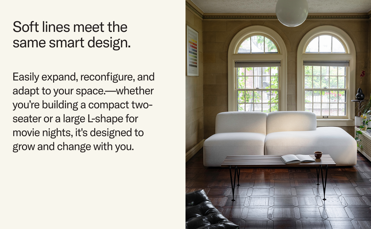 Easily expand, reconfigure, and adapt to your space.—whether you’re building a compact two-seater or a large L-shape for movie nights, it's designed to grow and change with you.