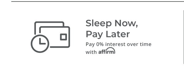 Sleep Now, Pay Later - Pay 0% interest over time with Affirm.