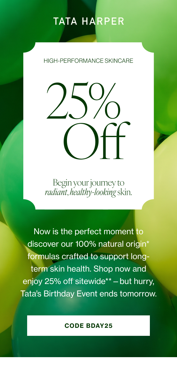 Our 100% natural origin* formulas are now 25% off—the perfect moment to refresh your ritual or discover our high-performance skincare. But hurry, Tata’s Birthday Event ends tomorrow. 
