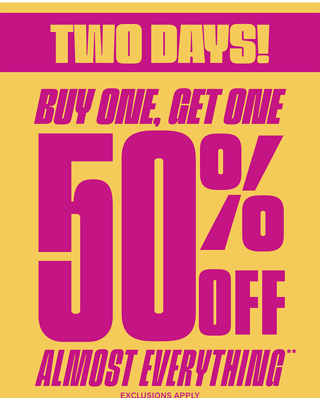 Two days! Buy one, get one 50% off almost everything. Exclusions apply. Shop now.