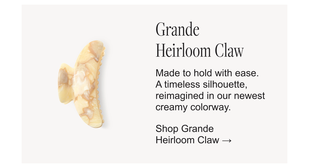 Shop Grande Heirloom Claw →