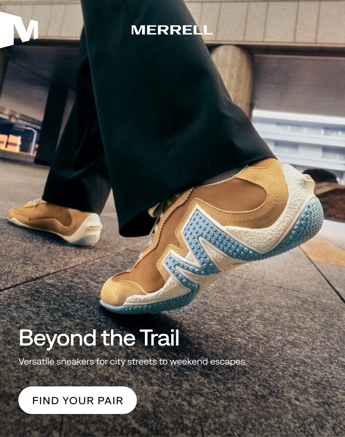 MERRELL. Beyond the Trail. Versatile sneakers for city streets to weekend escapes. Find Your Pair