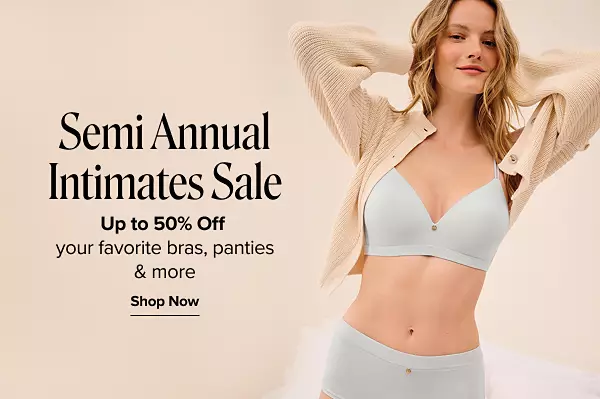 Semi Annual Intimates Sale. UP to 50% off your favorite bras, panties & more