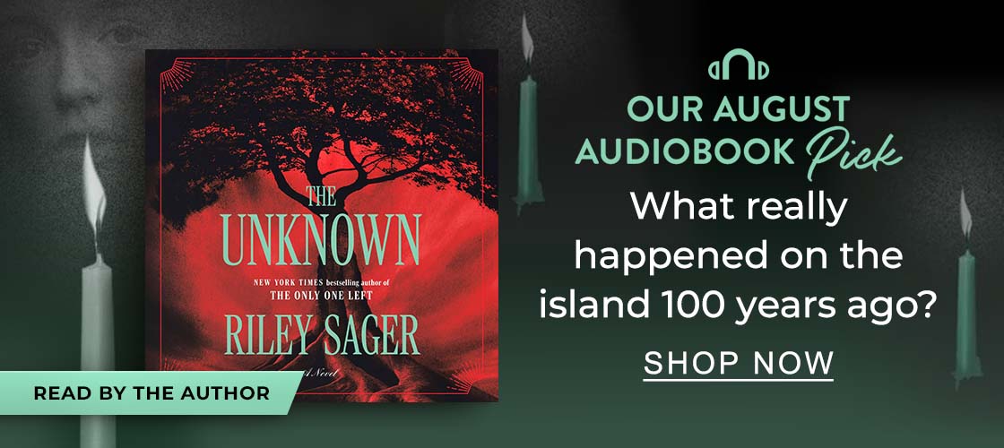 Our August Audiobook Pick: [The Unknown: A Novel by Riley Sager] What really happened on the island 100 years ago? [Read by the Author] - SHOP NOW