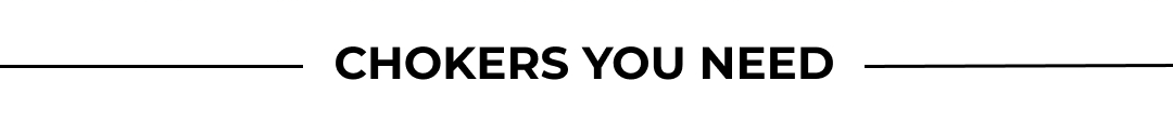 CHOKERS YOU NEED
