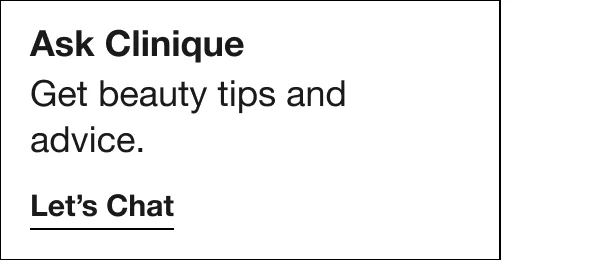 Ask Clinique: Get beauty tips and advice. LET'S CHAT
