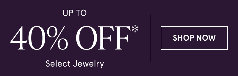 Up to 40% off select jewelry. Click here to shop now
