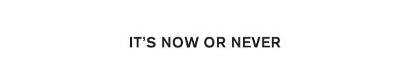 Its Now or Never