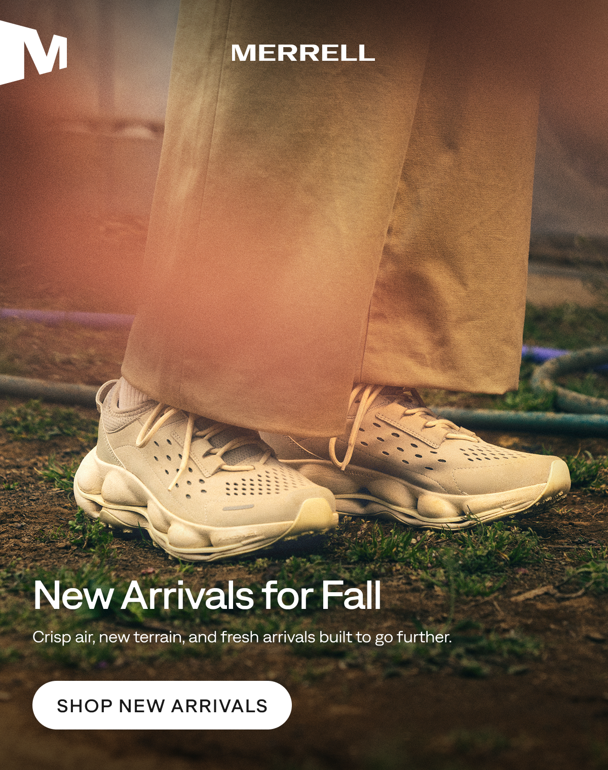 MERRELL -  New Arrivals for Fall - Crisp air, new terrain, and fresh arrivals built to go further.   [Shop New Arrivals]