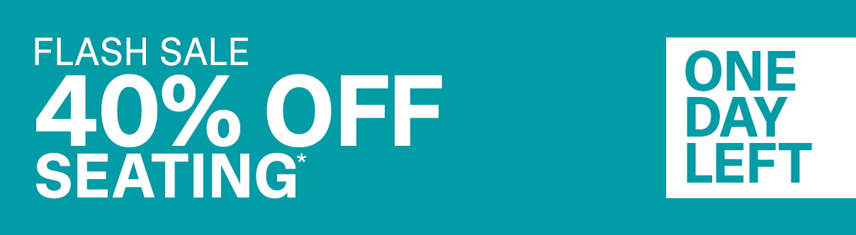 Flash Sale | 40% Off Seating | SHOP NOW >>