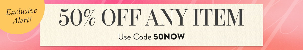 50% Off Any Item with code 50NOW