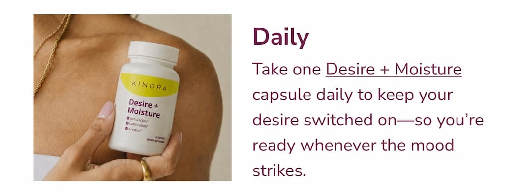 Take Desire & Moisture daily to keep your desire switched on