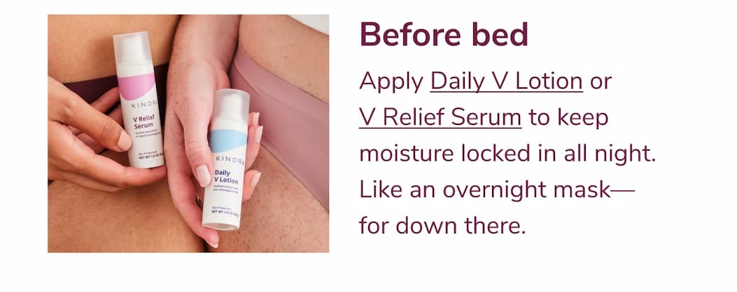 Before bed apply Daily V Lotion or V Relief Serum