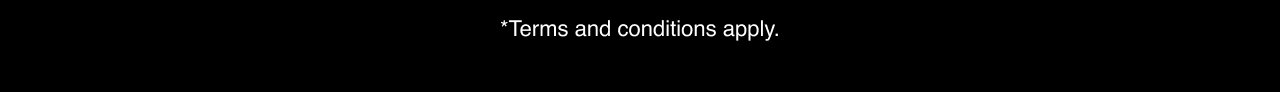 *Terms and conditions apply.