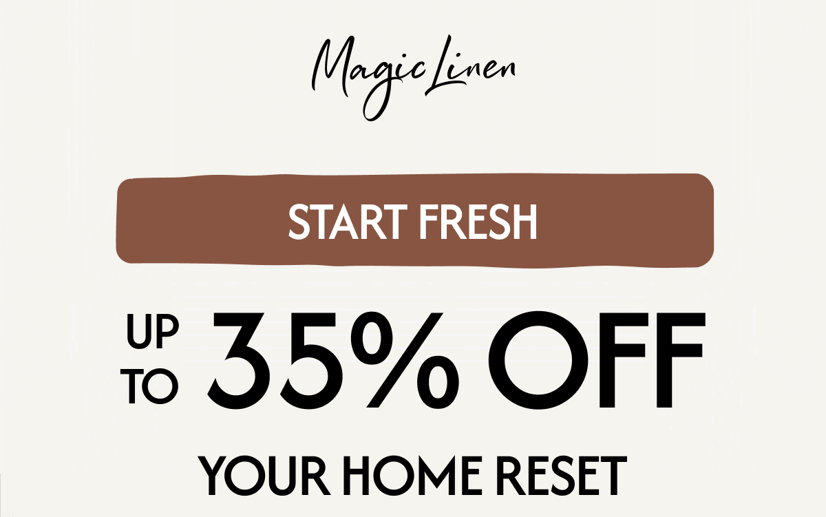 START FRESH UP TO 35% OFF YOUR HOME RESET