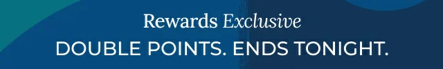 Rewards Exclusive | Double Points | Ends Tonight