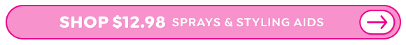 SHOP $12.98 SPRAYS & STYLERS