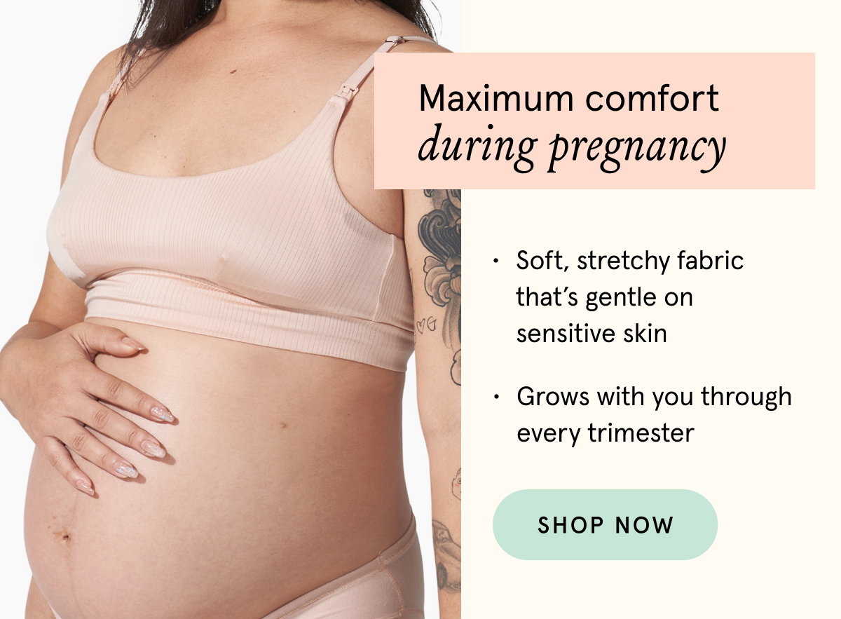 Maximum comfort during pregnancy. Soft, stretchy fabric that's gentle on sensitive skin. Grows with you through every trimester. 