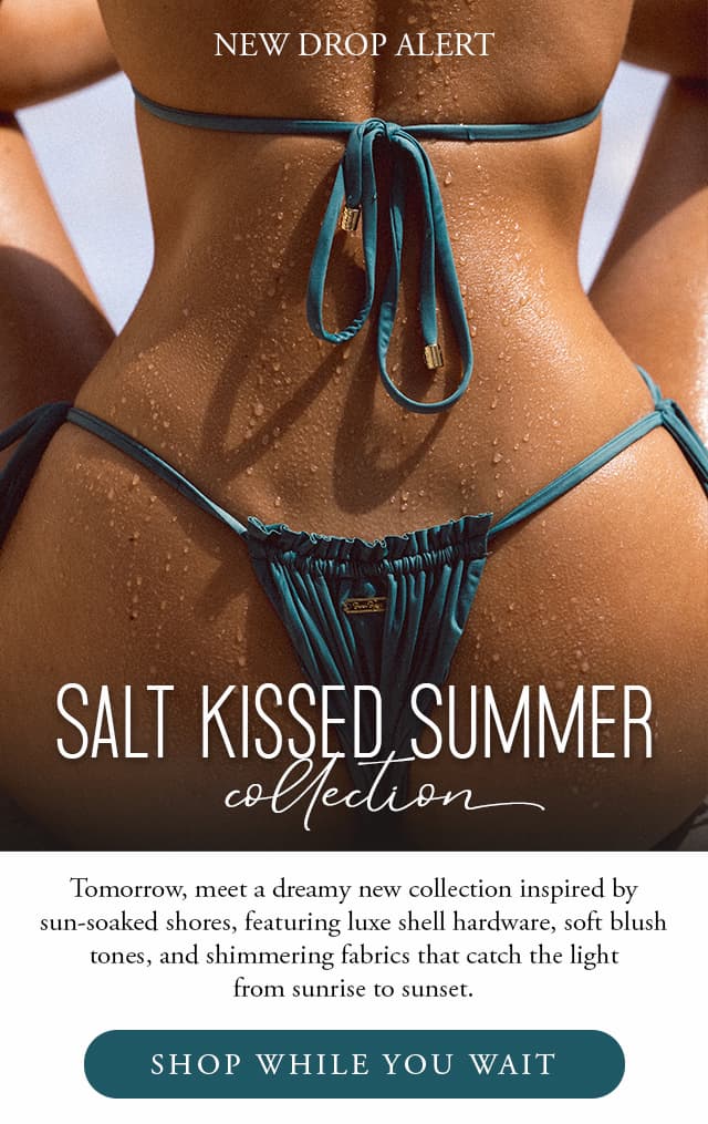 Salt Kissed Summer Collection Drops Tomorrow. Shop While you Wait. 