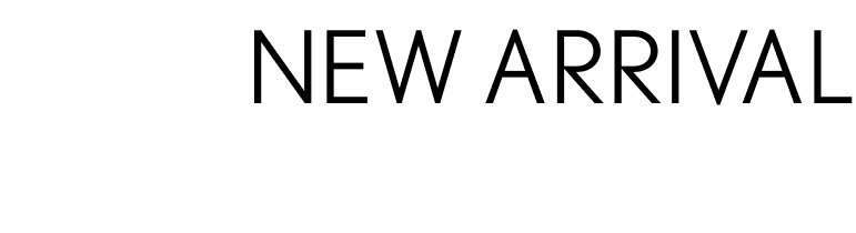 NEW ARRIVALS