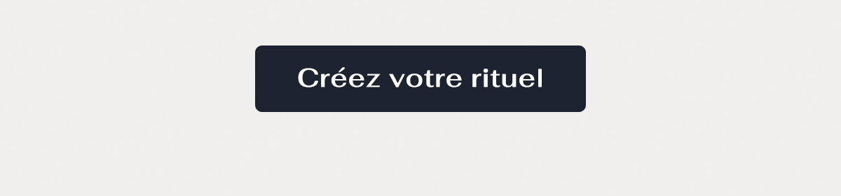 Créez votre rituel