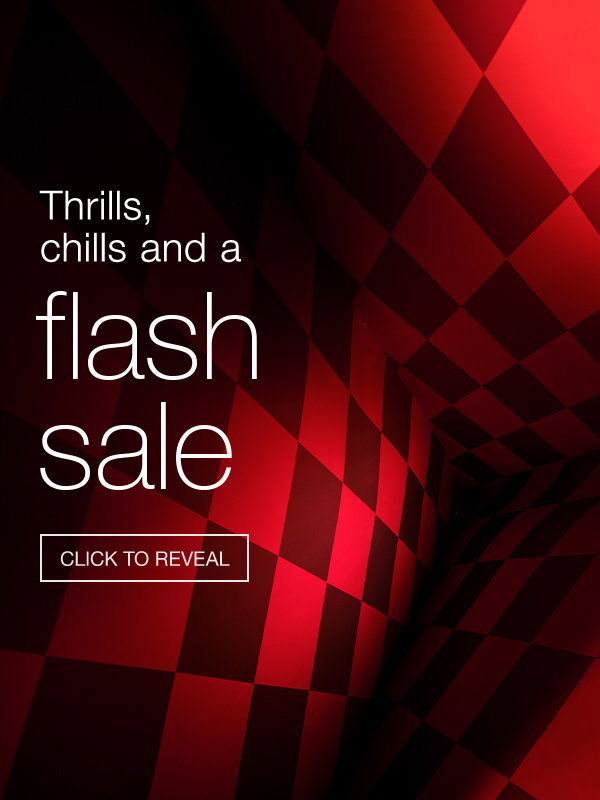 Thrills, chills and a flash sale click to reveal