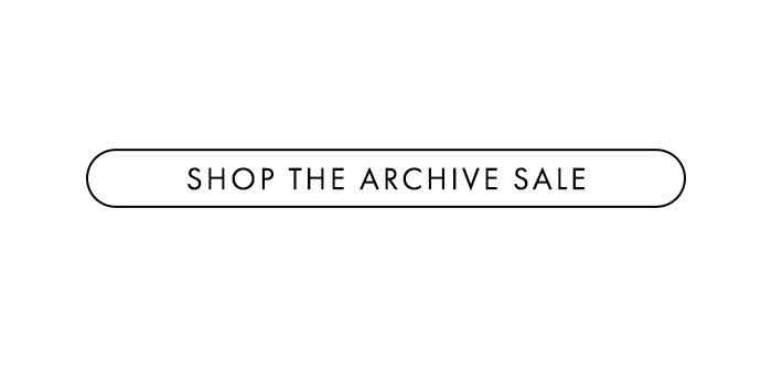ONLINE ONLY ARCHIVE SALE: SHOP NOW