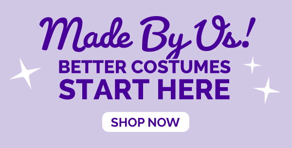 Made By Us! Better Costumes Start Here - Shop Now