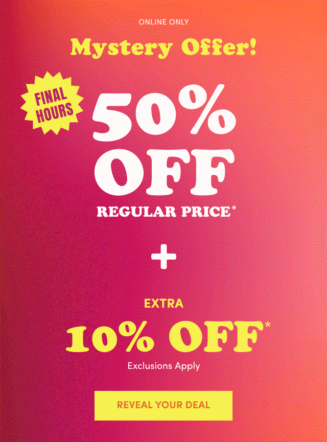 Online Only | Mystery Offer! | Final Hours | 50% Off Regular Price* | + Extra 10% Off* | Exclusion Apply | Reveal Your Deal >