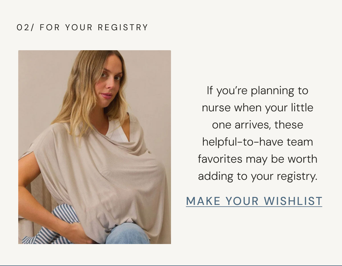 02/ FOR YOUR REGISTRY 02 / on the blog If you’re planning to nurse when your little one arrives, these helpful-to-have team favorites may be worth adding to your registry. Make your wishlist