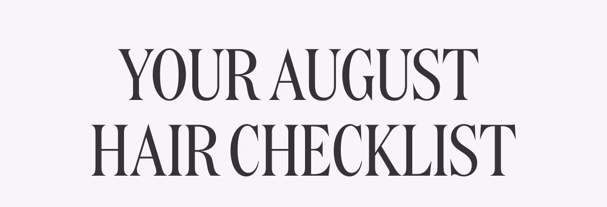 YOUR AUGUST HAIR CHECKLIST