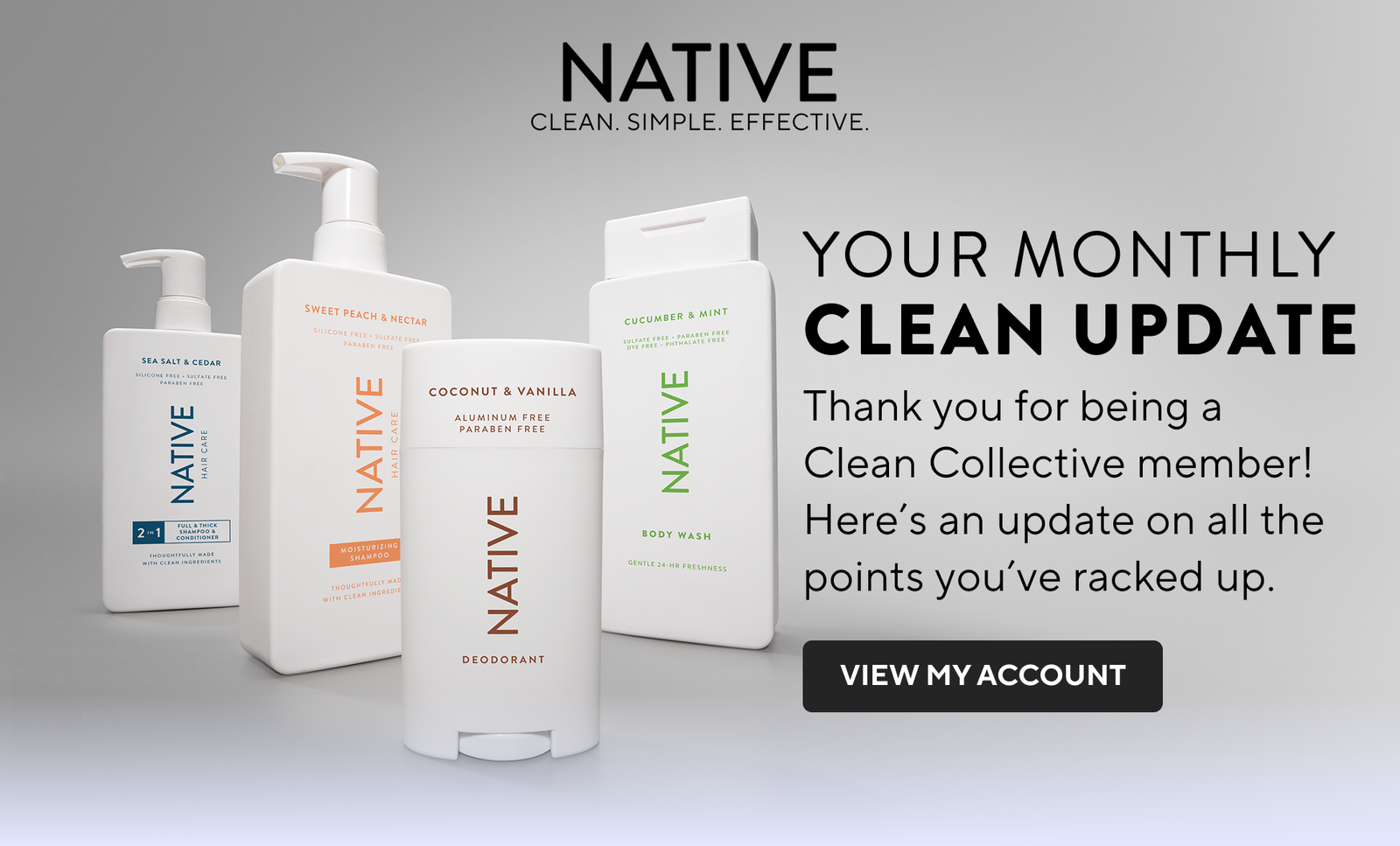 Native. Clean. Simple. Effective. Your Monthly Clean Update. Thank you for being a clean collective member! Here's an update on all the points you've racked up. View 