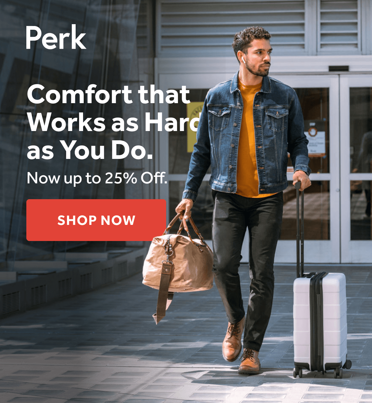 Comfort that Works as Hard as You Do. Now up to 25% OFF.