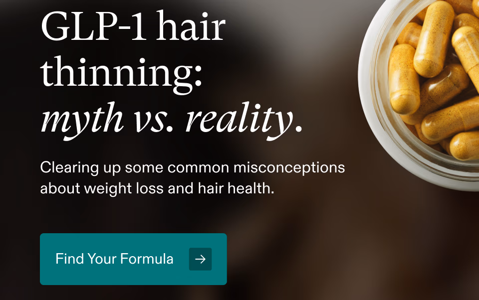 GLP-1 hair thinning: myth vs. reality. Clearing up some common misconceptions about weight loss and hair health. Find your formula