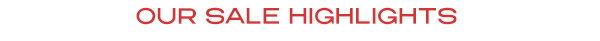OUR SALE HIGHLIGHTS