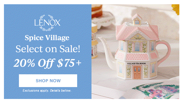 LENOX  Spice Village  Select on Sale!  20% Off $75+  25% Off $100+  30% Off $150+  Use Code MIDSUMMER  [SHOP NOW] Exclusions apply. Details below.