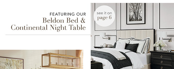 Featuring our Beldon Bed & Continental Night Table | Pg 6 >