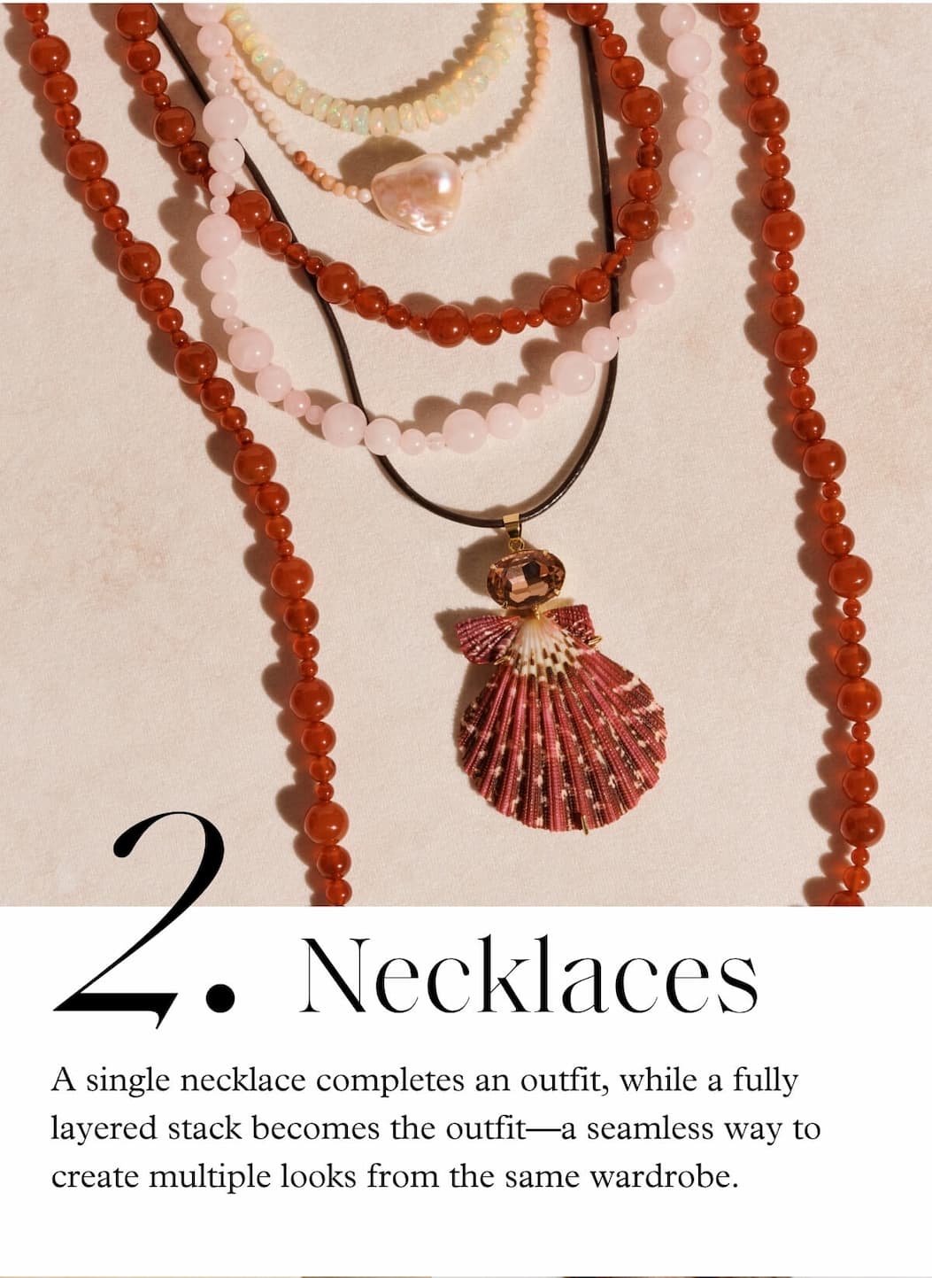2. Necklaces - A single necklace completes an outfit, while a fully layered stack becomes the outfit—a seamless way to create multiple looks from the same wardrobe.