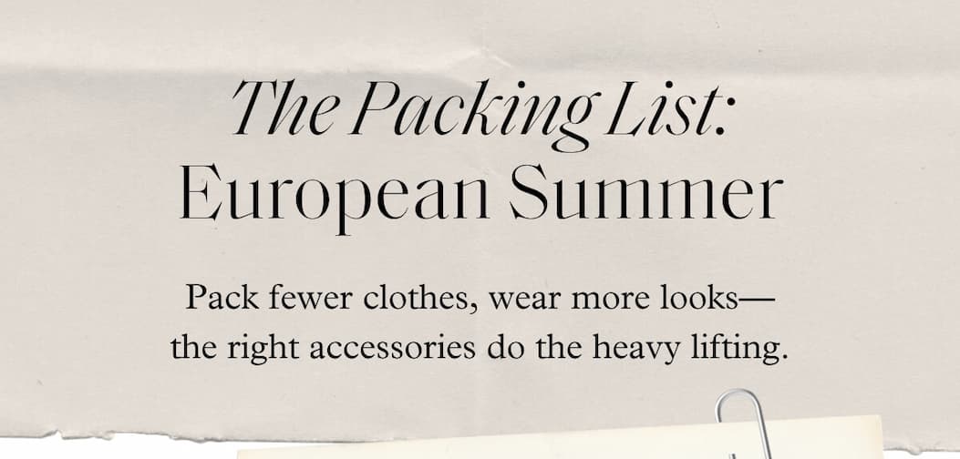 The Packing List: European Summer - Pack fewer clothes, wear more looks— the right accessories do the heavy lifting.