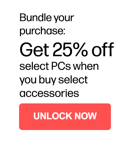 Bundle your purchase: Get 25% off select PCs when you buy select accessories | Unlock now